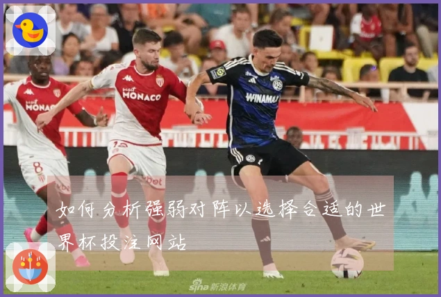 如何分析强弱对阵以选择合适的世界杯投注网站