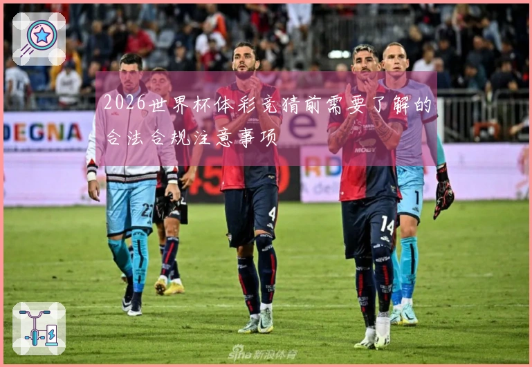 2026世界杯体彩竞猜前需要了解的合法合规注意事项