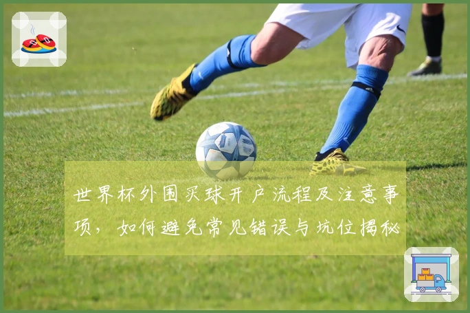 世界杯外围买球开户流程及注意事项，如何避免常见错误与坑位揭秘