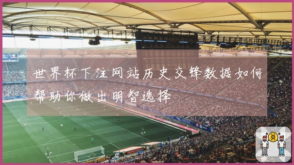 世界杯下注网站历史交锋数据如何帮助你做出明智选择