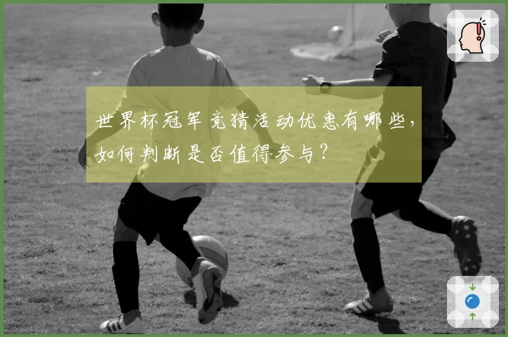 世界杯冠军竞猜活动优惠有哪些，如何判断是否值得参与？