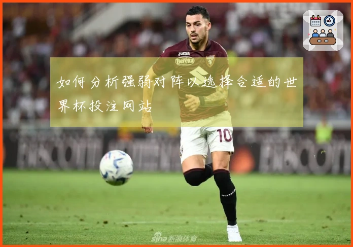 如何分析强弱对阵以选择合适的世界杯投注网站